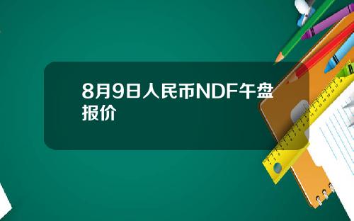 8月9日人民币NDF午盘报价