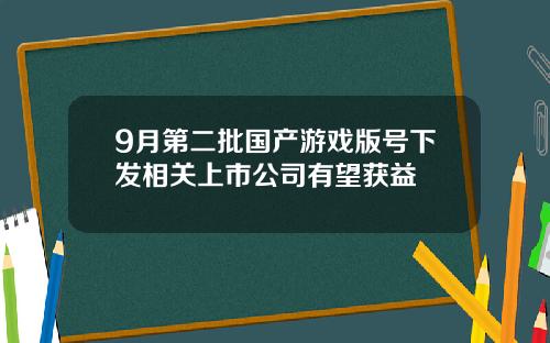 9月第二批国产游戏版号下发相关上市公司有望获益