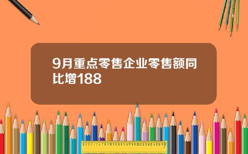 9月重点零售企业零售额同比增188