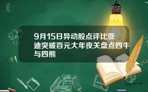 9月15日异动股点评比亚迪突破百元大年夜关盘点四牛与四熊