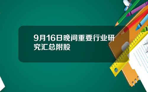 9月16日晚间重要行业研究汇总附股