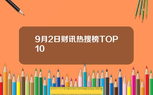 9月2日财讯热搜榜TOP10