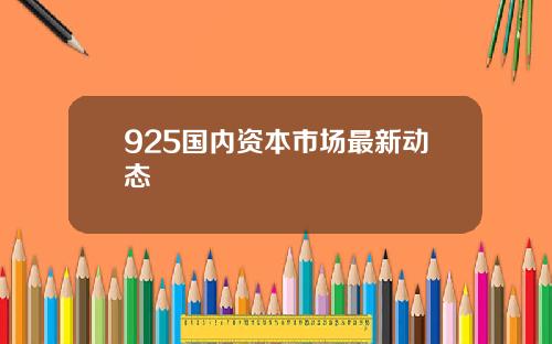 925国内资本市场最新动态