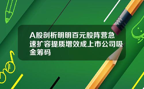 A股剖析明明百元股阵营急速扩容提质增效成上市公司吸金筹码