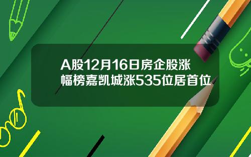 A股12月16日房企股涨幅榜嘉凯城涨535位居首位