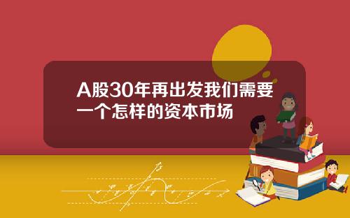 A股30年再出发我们需要一个怎样的资本市场