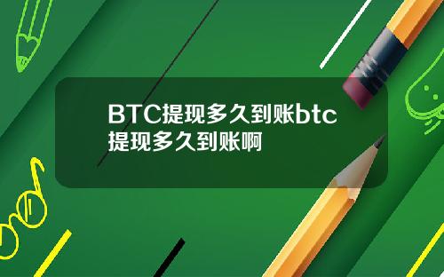 BTC提现多久到账btc提现多久到账啊