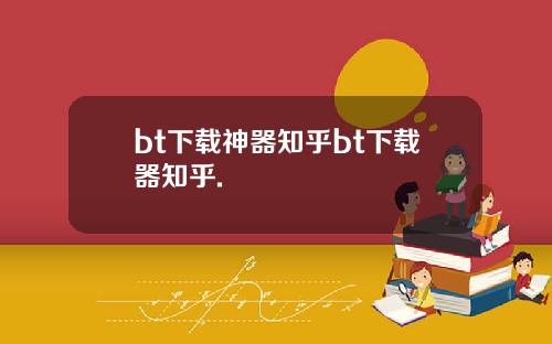 bt下载神器知乎bt下载器知乎.