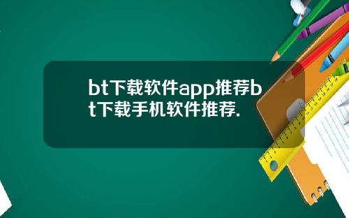 bt下载软件app推荐bt下载手机软件推荐.