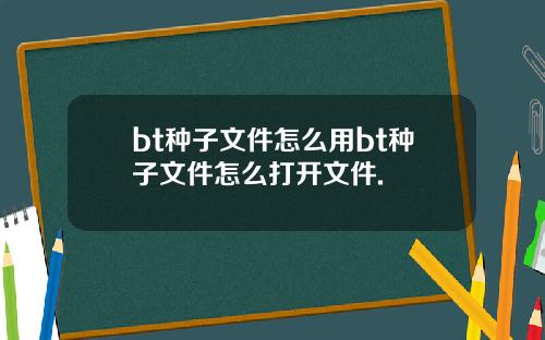 bt种子文件怎么用bt种子文件怎么打开文件.