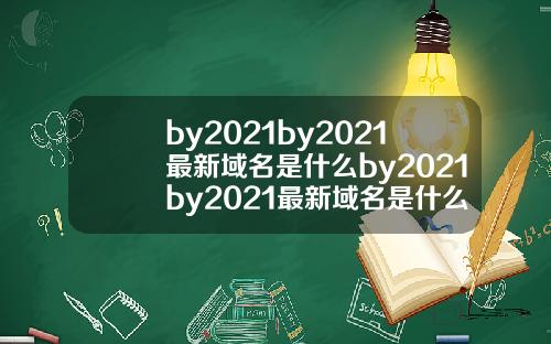 by2021by2021最新域名是什么by2021by2021最新域名是什么久久.