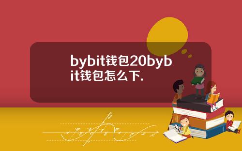 bybit钱包20bybit钱包怎么下.