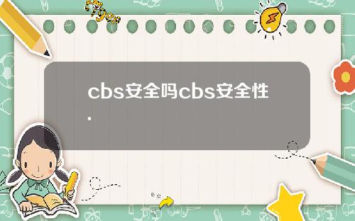 cbs安全吗cbs安全性.