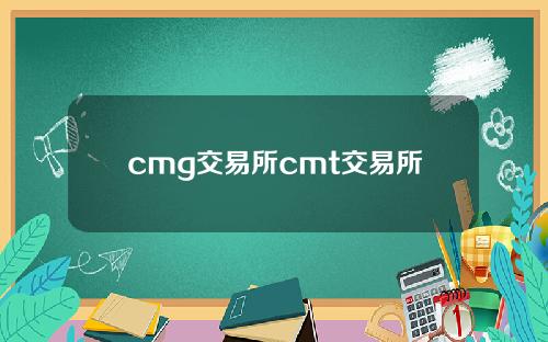 cmg交易所cmt交易所