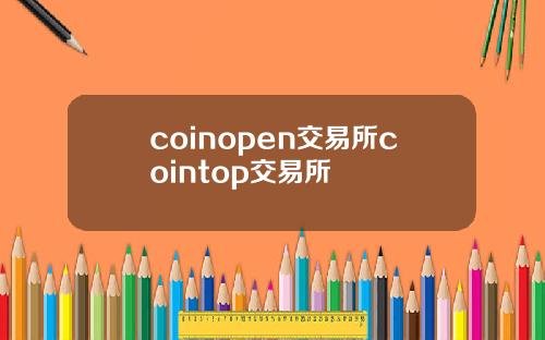 coinopen交易所cointop交易所