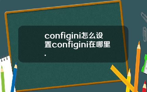 configini怎么设置configini在哪里.