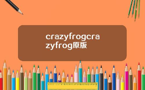 crazyfrogcrazyfrog原版