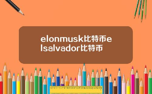 elonmusk比特币elsalvador比特币