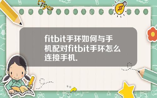 fitbit手环如何与手机配对fitbit手环怎么连接手机.