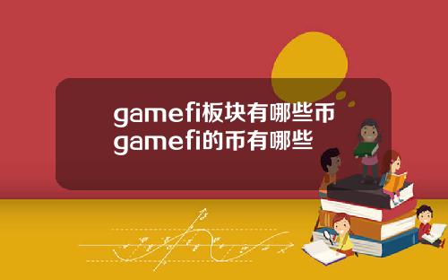 gamefi板块有哪些币gamefi的币有哪些