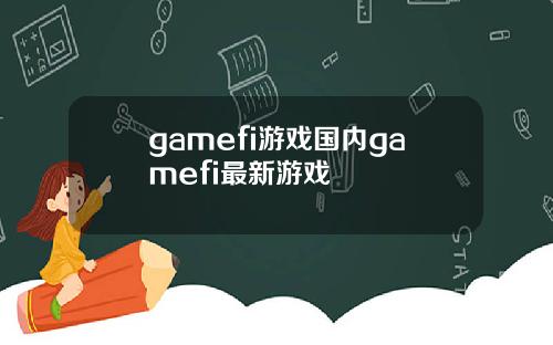 gamefi游戏国内gamefi最新游戏