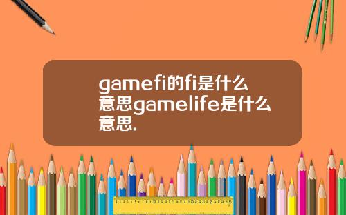 gamefi的fi是什么意思gamelife是什么意思.