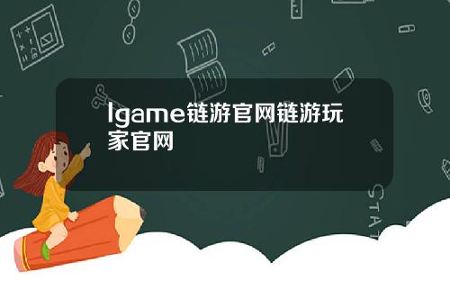 lgame链游官网链游玩家官网