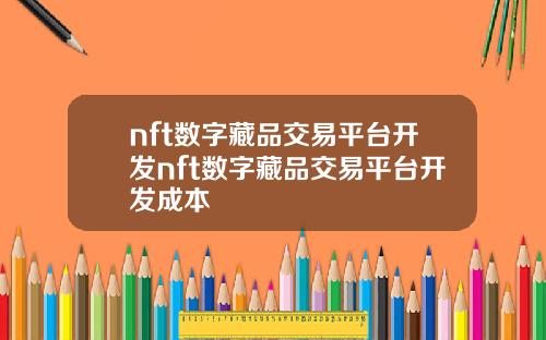 nft数字藏品交易平台开发nft数字藏品交易平台开发成本