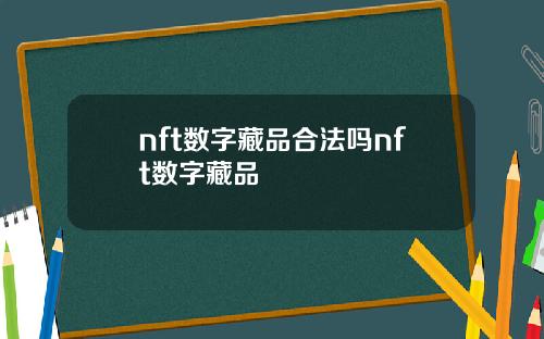 nft数字藏品合法吗nft数字藏品