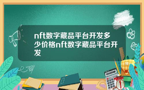 nft数字藏品平台开发多少价格nft数字藏品平台开发