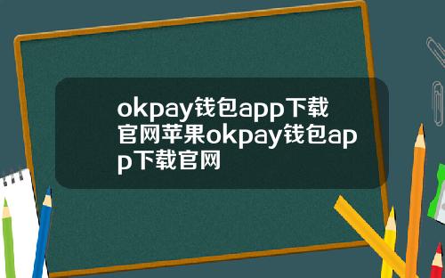 okpay钱包app下载官网苹果okpay钱包app下载官网