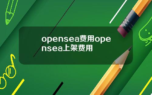 opensea费用opensea上架费用