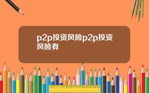 p2p投资风险p2p投资风险有