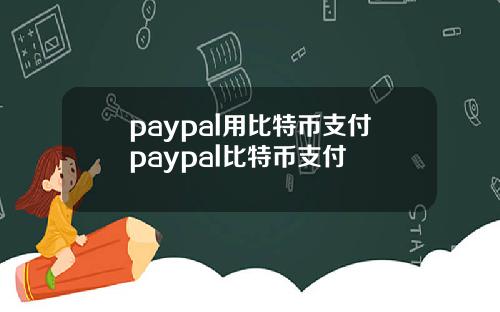 paypal用比特币支付paypal比特币支付