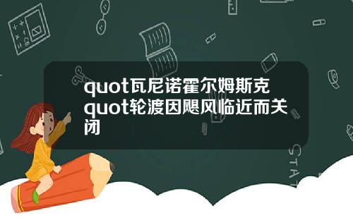 quot瓦尼诺霍尔姆斯克quot轮渡因飓风临近而关闭