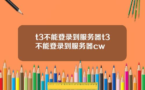 t3不能登录到服务器t3不能登录到服务器cw