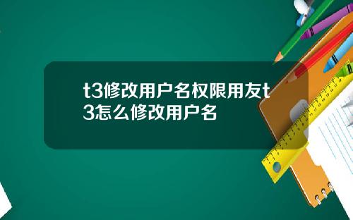 t3修改用户名权限用友t3怎么修改用户名