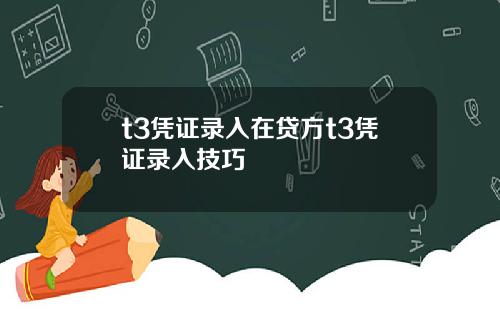 t3凭证录入在贷方t3凭证录入技巧