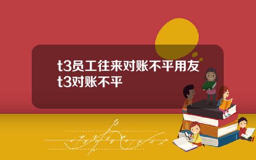 t3员工往来对账不平用友t3对账不平