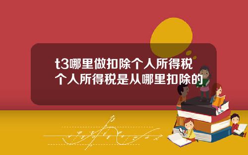 t3哪里做扣除个人所得税个人所得税是从哪里扣除的