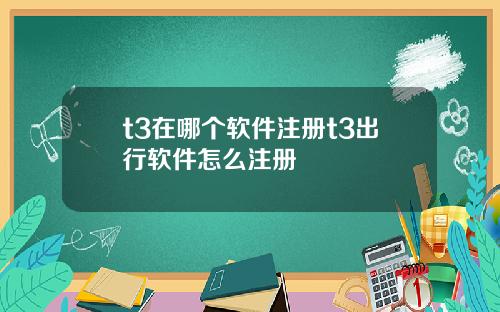 t3在哪个软件注册t3出行软件怎么注册