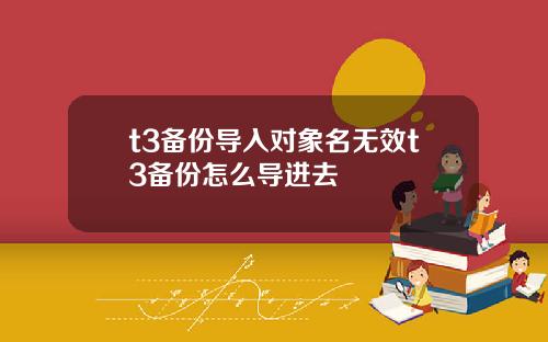 t3备份导入对象名无效t3备份怎么导进去