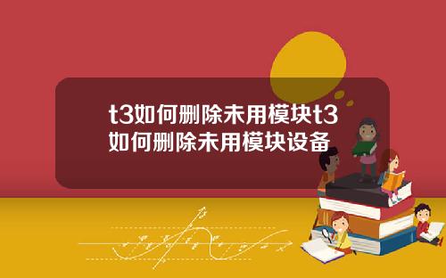 t3如何删除未用模块t3如何删除未用模块设备