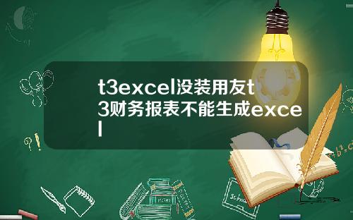 t3excel没装用友t3财务报表不能生成excel