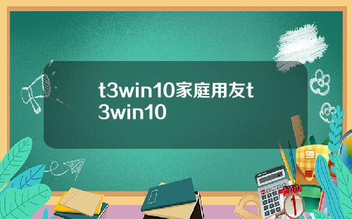 t3win10家庭用友t3win10