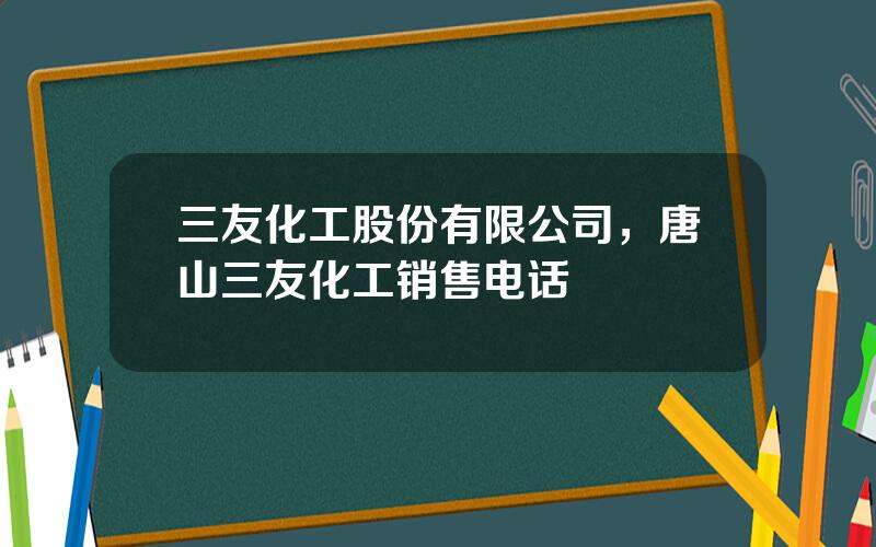 三友化工股份有限公司，唐山三友化工销售电话