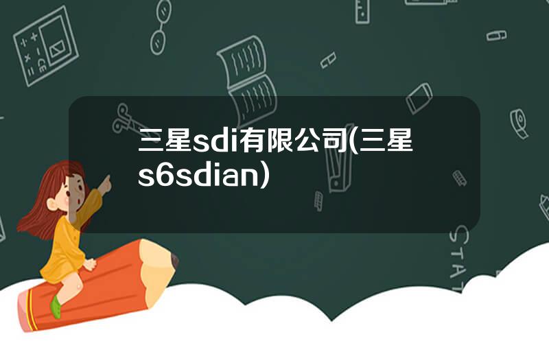 三星sdi有限公司(三星s6sdian)