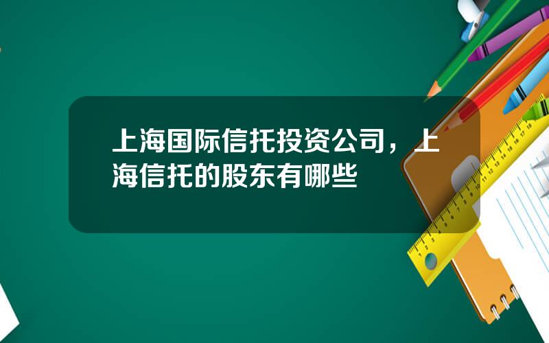 上海国际信托投资公司，上海信托的股东有哪些