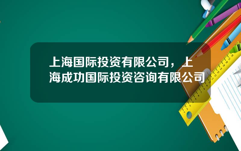 上海国际投资有限公司，上海成功国际投资咨询有限公司