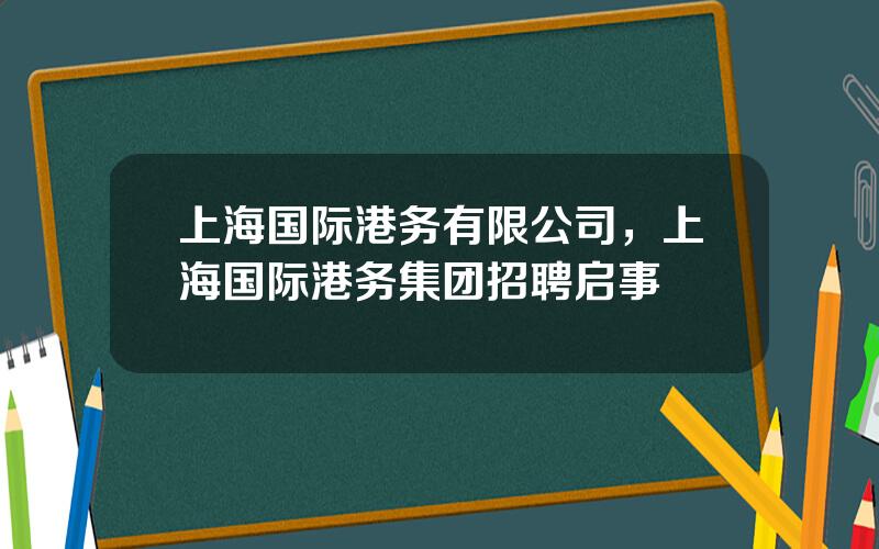 上海国际港务有限公司，上海国际港务集团招聘启事